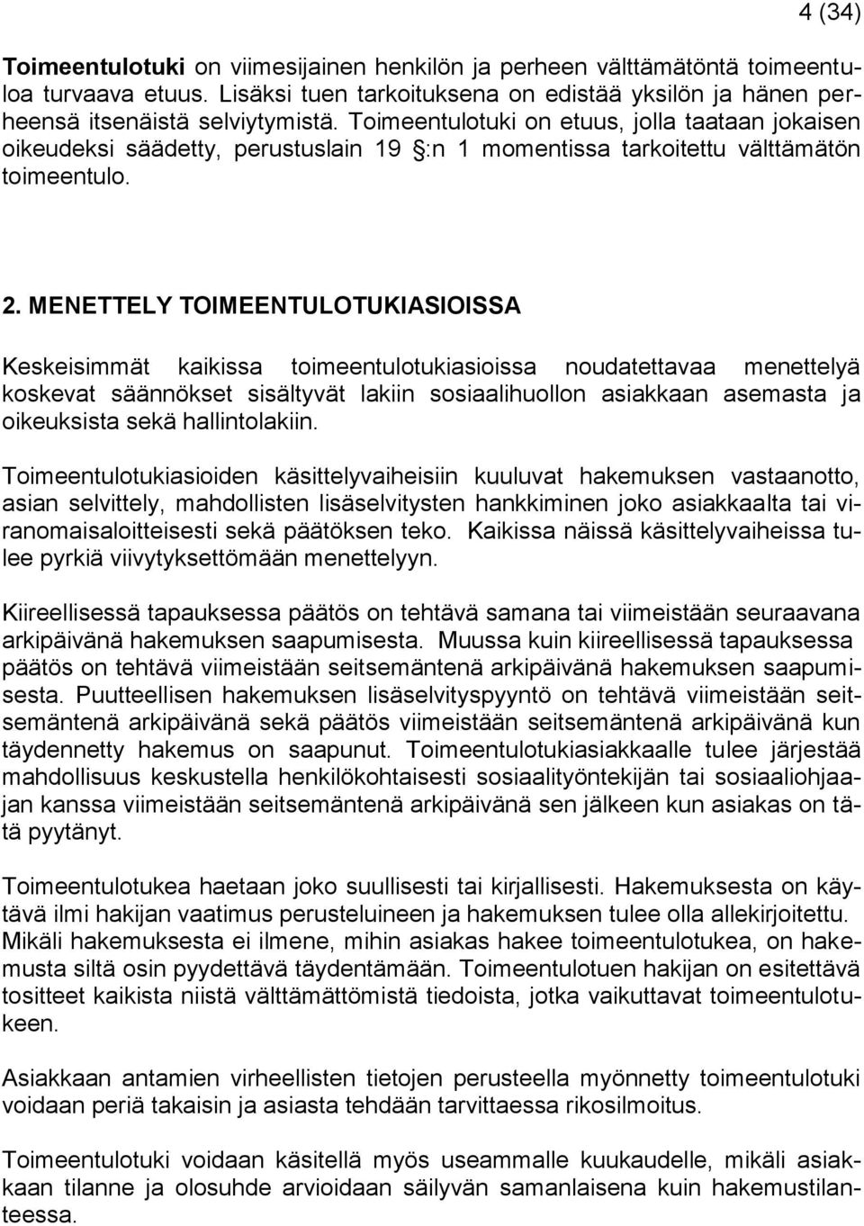 MENETTELY TOIMEENTULOTUKIASIOISSA Keskeisimmät kaikissa toimeentulotukiasioissa noudatettavaa menettelyä koskevat säännökset sisältyvät lakiin sosiaalihuollon asiakkaan asemasta ja oikeuksista sekä