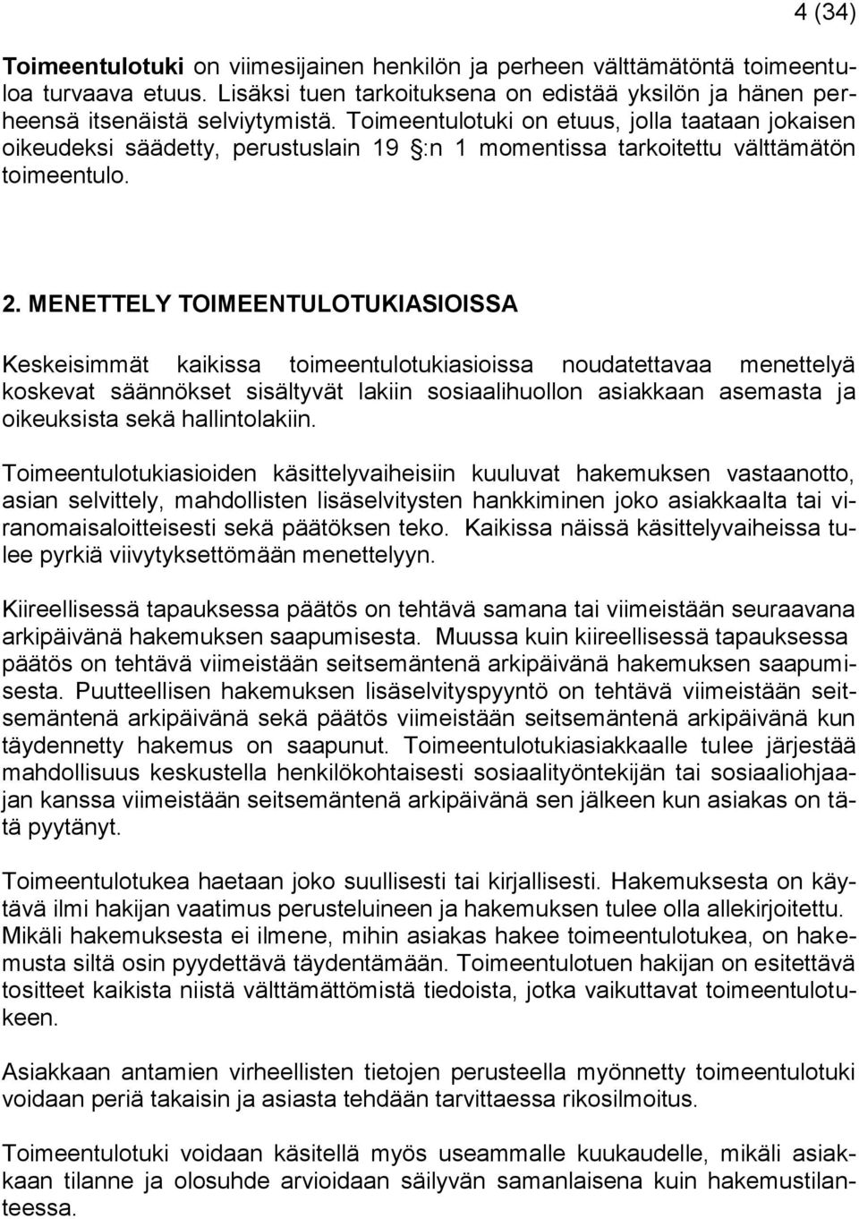 MENETTELY TOIMEENTULOTUKIASIOISSA Keskeisimmät kaikissa toimeentulotukiasioissa noudatettavaa menettelyä koskevat säännökset sisältyvät lakiin sosiaalihuollon asiakkaan asemasta ja oikeuksista sekä