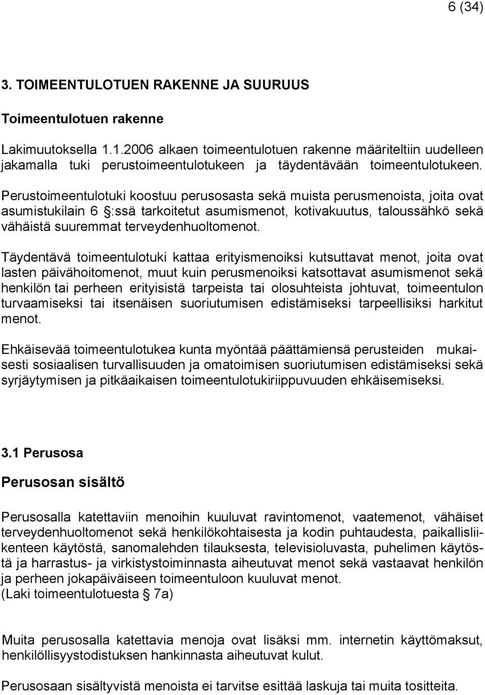 Perustoimeentulotuki koostuu perusosasta sekä muista perusmenoista, joita ovat asumistukilain 6 :ssä tarkoitetut asumismenot, kotivakuutus, taloussähkö sekä vähäistä suuremmat terveydenhuoltomenot.