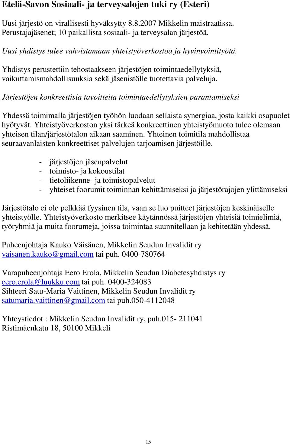 Yhdistys perustettiin tehostaakseen järjestöjen toimintaedellytyksiä, vaikuttamismahdollisuuksia sekä jäsenistölle tuotettavia palveluja.