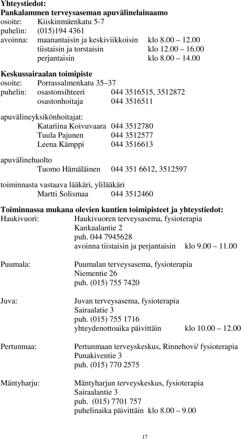 00 Keskussairaalan toimipiste osoite: Porrassalmenkatu 35 37 puhelin: osastonsihteeri 044 3516515, 3512872 osastonhoitaja 044 3516511 apuvälineyksikönhoitajat: Katariina Koivuvaara 044 3512780 Tuula