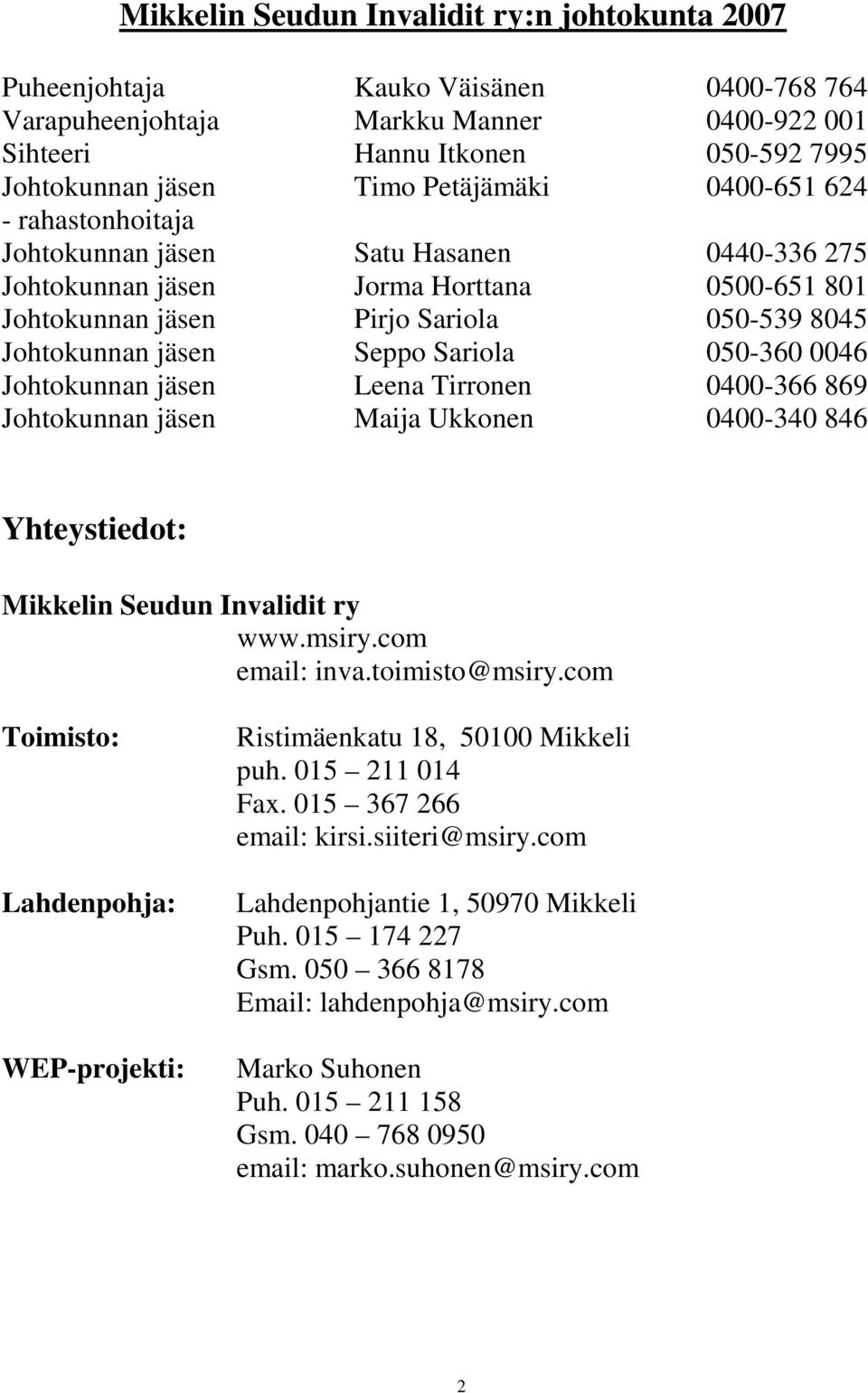 Seppo Sariola 050-360 0046 Johtokunnan jäsen Leena Tirronen 0400-366 869 Johtokunnan jäsen Maija Ukkonen 0400-340 846 Yhteystiedot: Mikkelin Seudun Invalidit ry www.msiry.com email: inva.