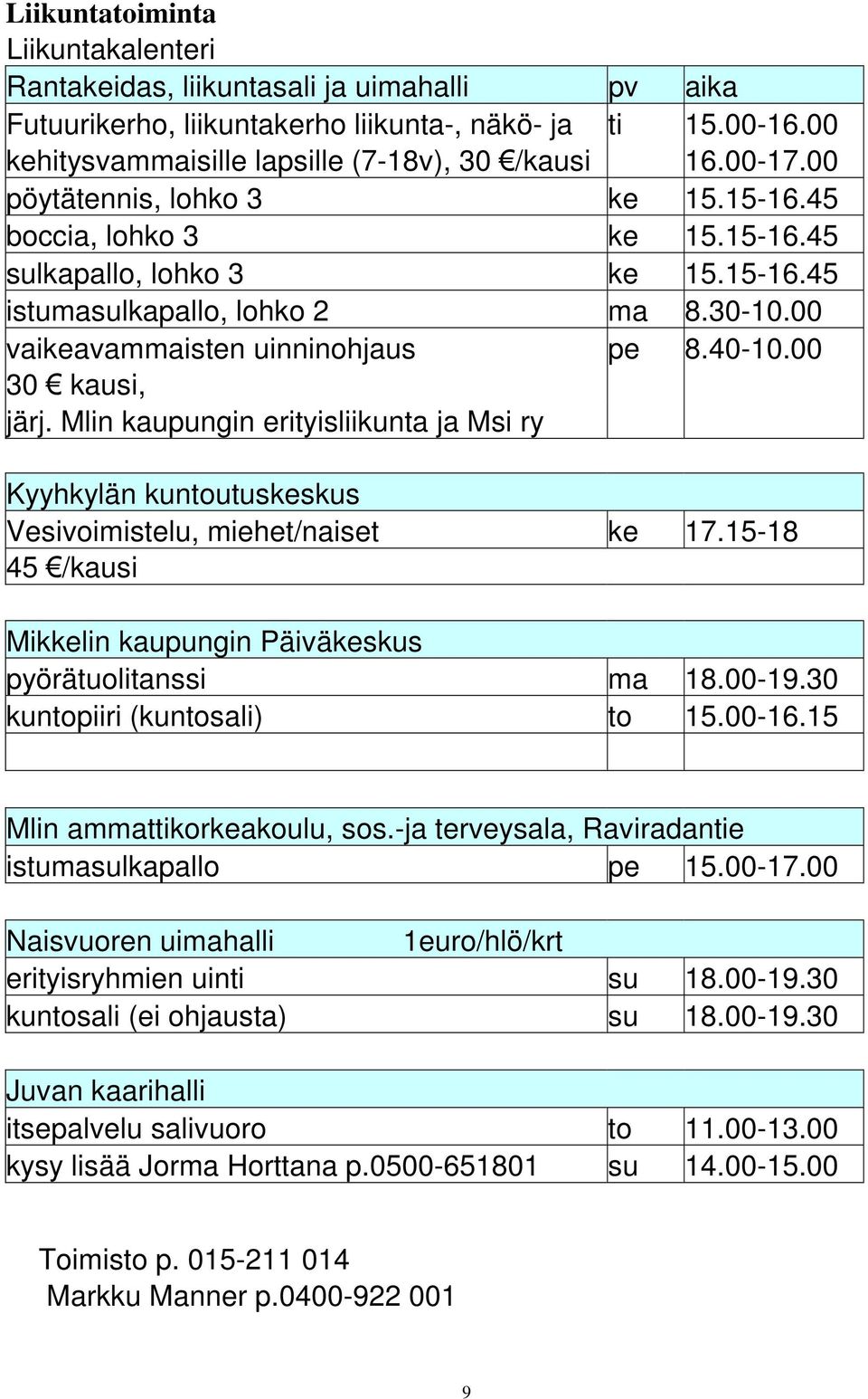 00 30 kausi, järj. Mlin kaupungin erityisliikunta ja Msi ry Kyyhkylän kuntoutuskeskus Vesivoimistelu, miehet/naiset ke 17.15-18 45 /kausi Mikkelin kaupungin Päiväkeskus pyörätuolitanssi ma 18.00-19.