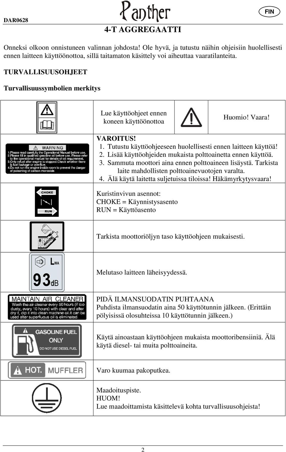 TURVALLISUUSOHJEET Turvallisuussymbolien merkitys Lue käyttöohjeet ennen koneen käyttöönottoa Huomio! Vaara! VAROITUS! 1. Tutustu käyttöohjeeseen huolellisesti ennen laitteen käyttöä! 2.