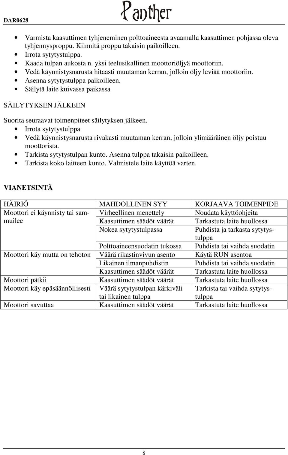 Säilytä laite kuivassa paikassa SÄILYTYKSEN JÄLKEEN Suorita seuraavat toimenpiteet säilytyksen jälkeen.