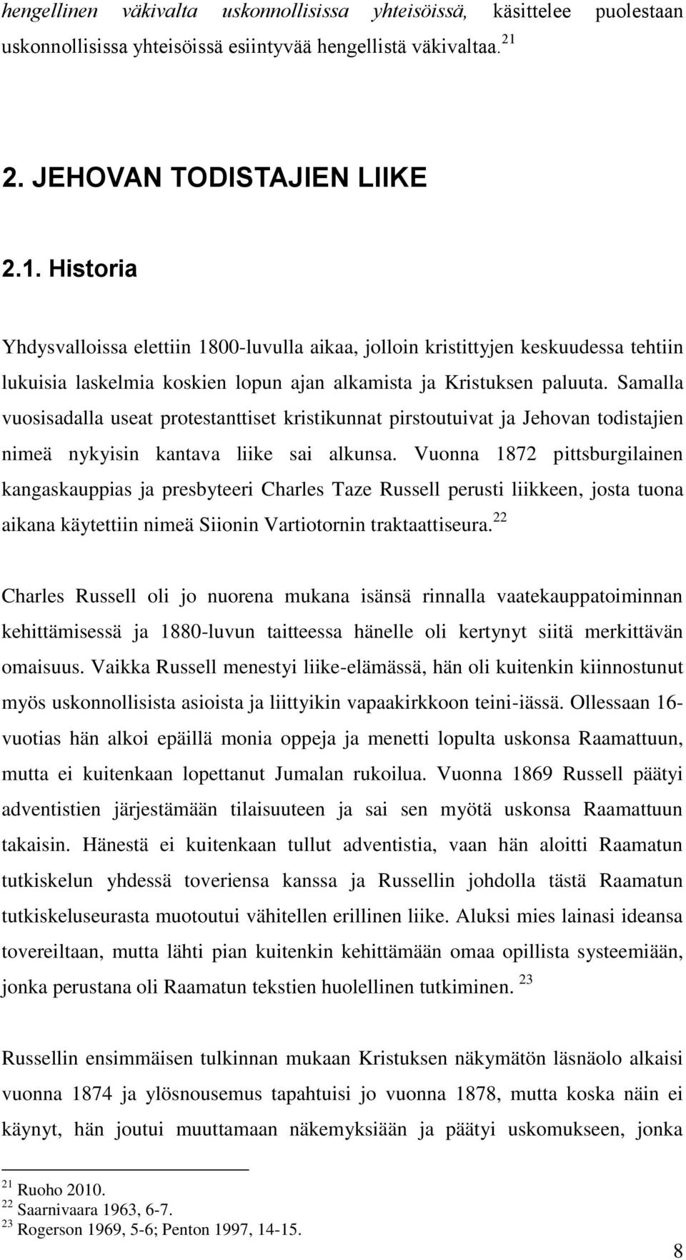 Samalla vuosisadalla useat protestanttiset kristikunnat pirstoutuivat ja Jehovan todistajien nimeä nykyisin kantava liike sai alkunsa.