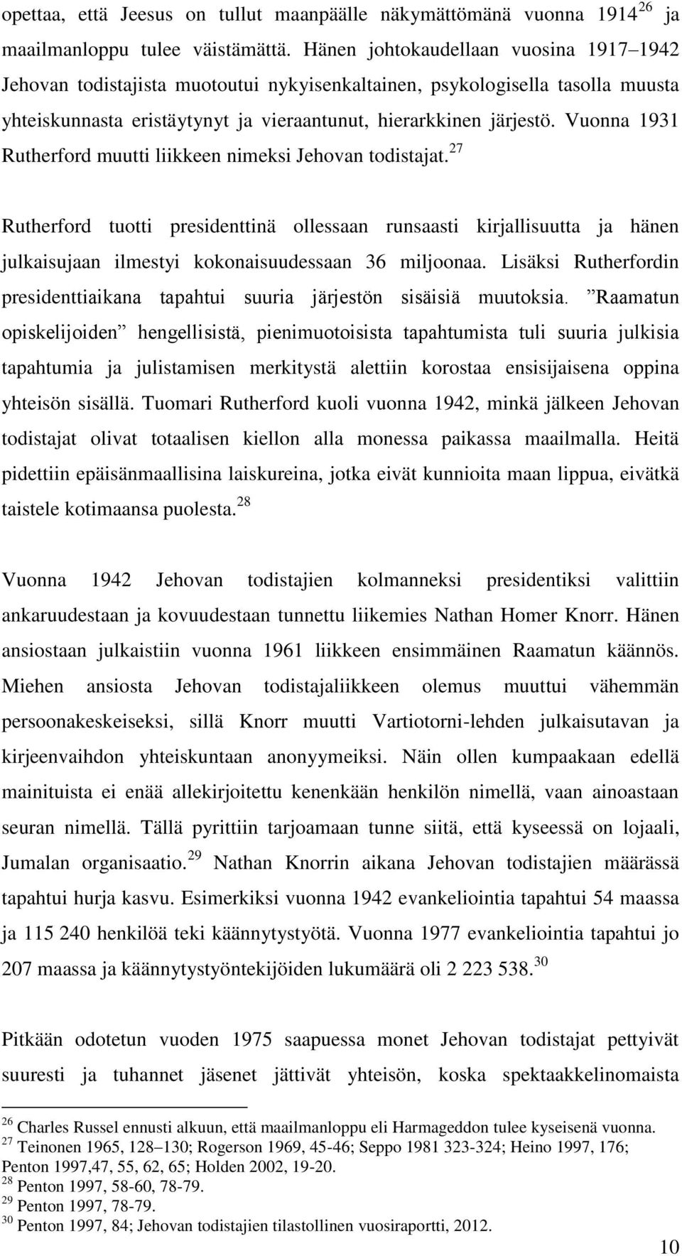 Vuonna 1931 Rutherford muutti liikkeen nimeksi Jehovan todistajat. 27 Rutherford tuotti presidenttinä ollessaan runsaasti kirjallisuutta ja hänen julkaisujaan ilmestyi kokonaisuudessaan 36 miljoonaa.