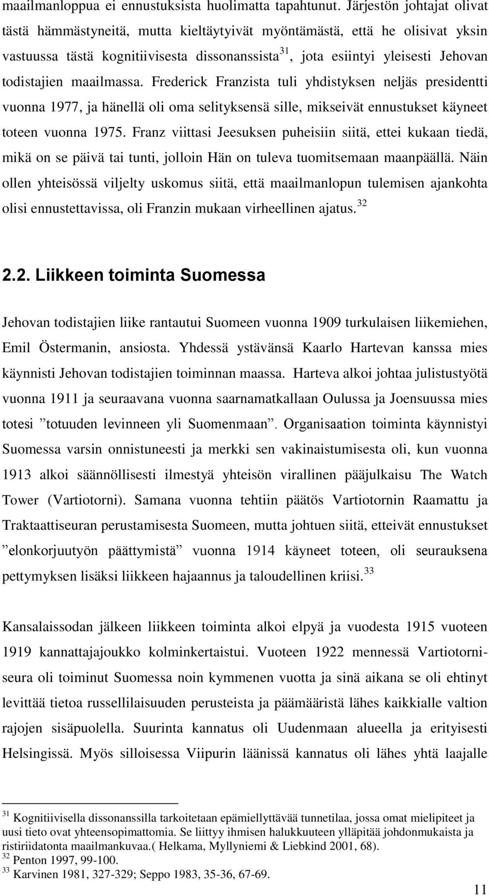 maailmassa. Frederick Franzista tuli yhdistyksen neljäs presidentti vuonna 1977, ja hänellä oli oma selityksensä sille, mikseivät ennustukset käyneet toteen vuonna 1975.