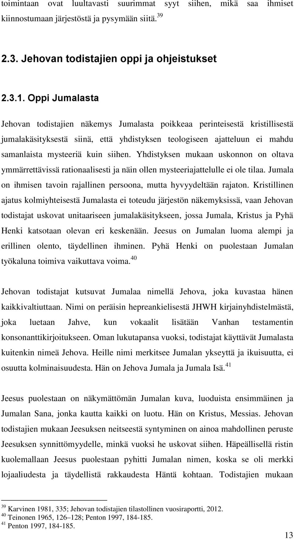 Yhdistyksen mukaan uskonnon on oltava ymmärrettävissä rationaalisesti ja näin ollen mysteeriajattelulle ei ole tilaa. Jumala on ihmisen tavoin rajallinen persoona, mutta hyvyydeltään rajaton.