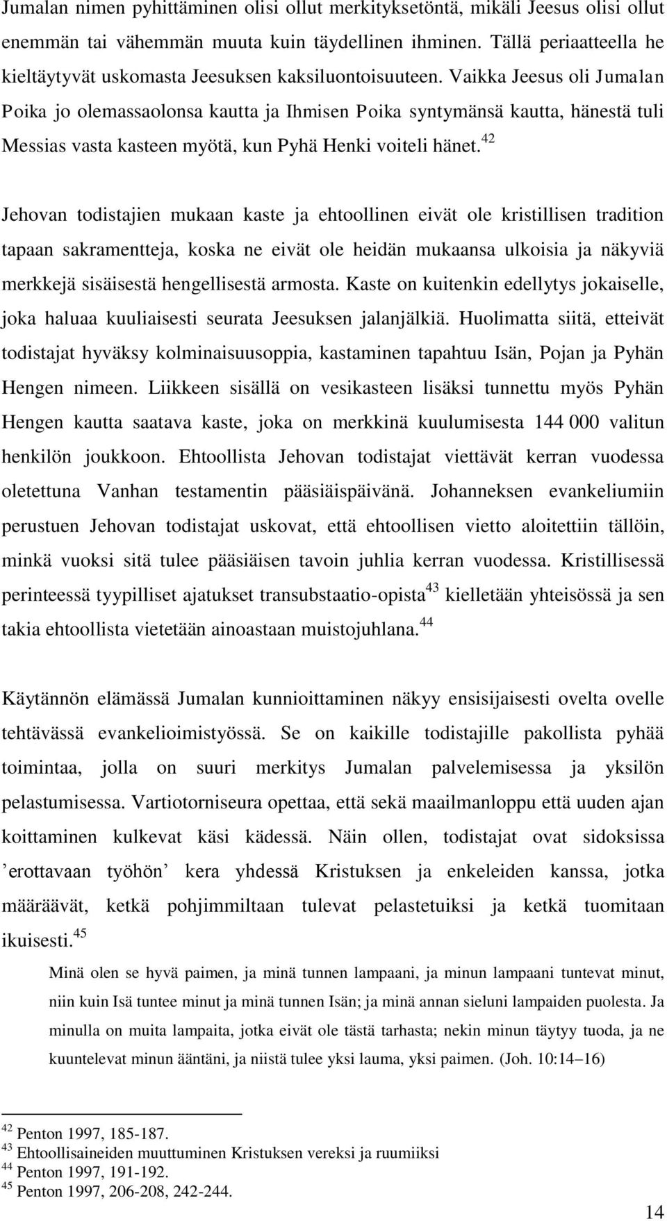 Vaikka Jeesus oli Jumalan Poika jo olemassaolonsa kautta ja Ihmisen Poika syntymänsä kautta, hänestä tuli Messias vasta kasteen myötä, kun Pyhä Henki voiteli hänet.