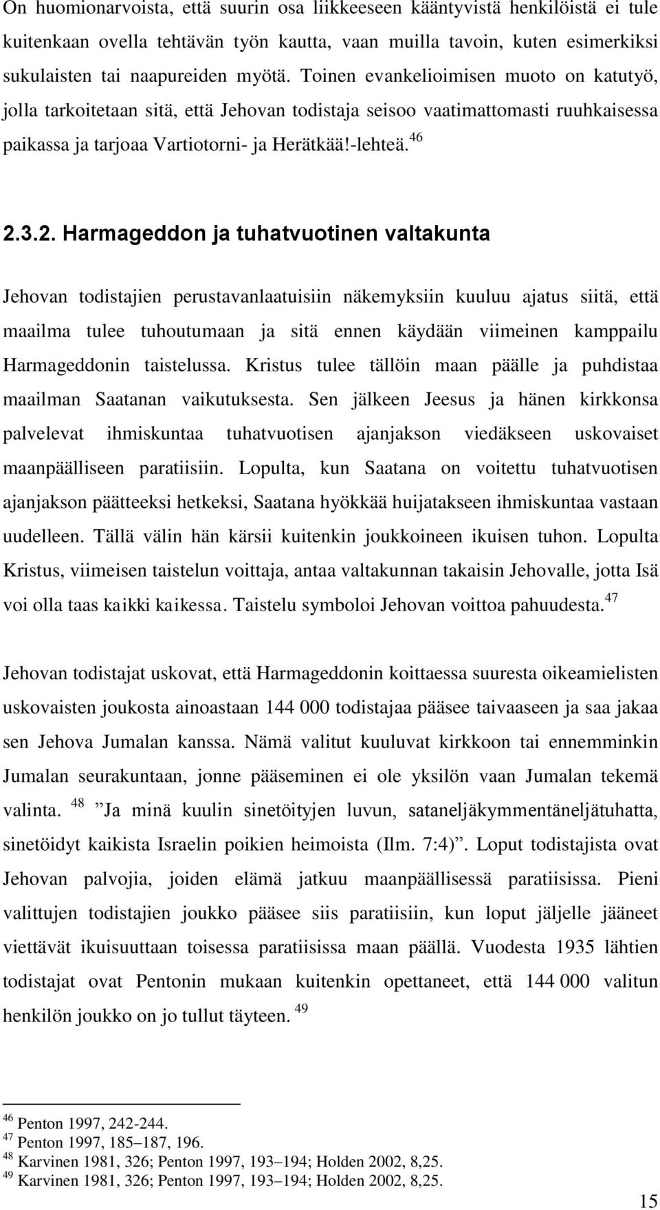 3.2. Harmageddon ja tuhatvuotinen valtakunta Jehovan todistajien perustavanlaatuisiin näkemyksiin kuuluu ajatus siitä, että maailma tulee tuhoutumaan ja sitä ennen käydään viimeinen kamppailu