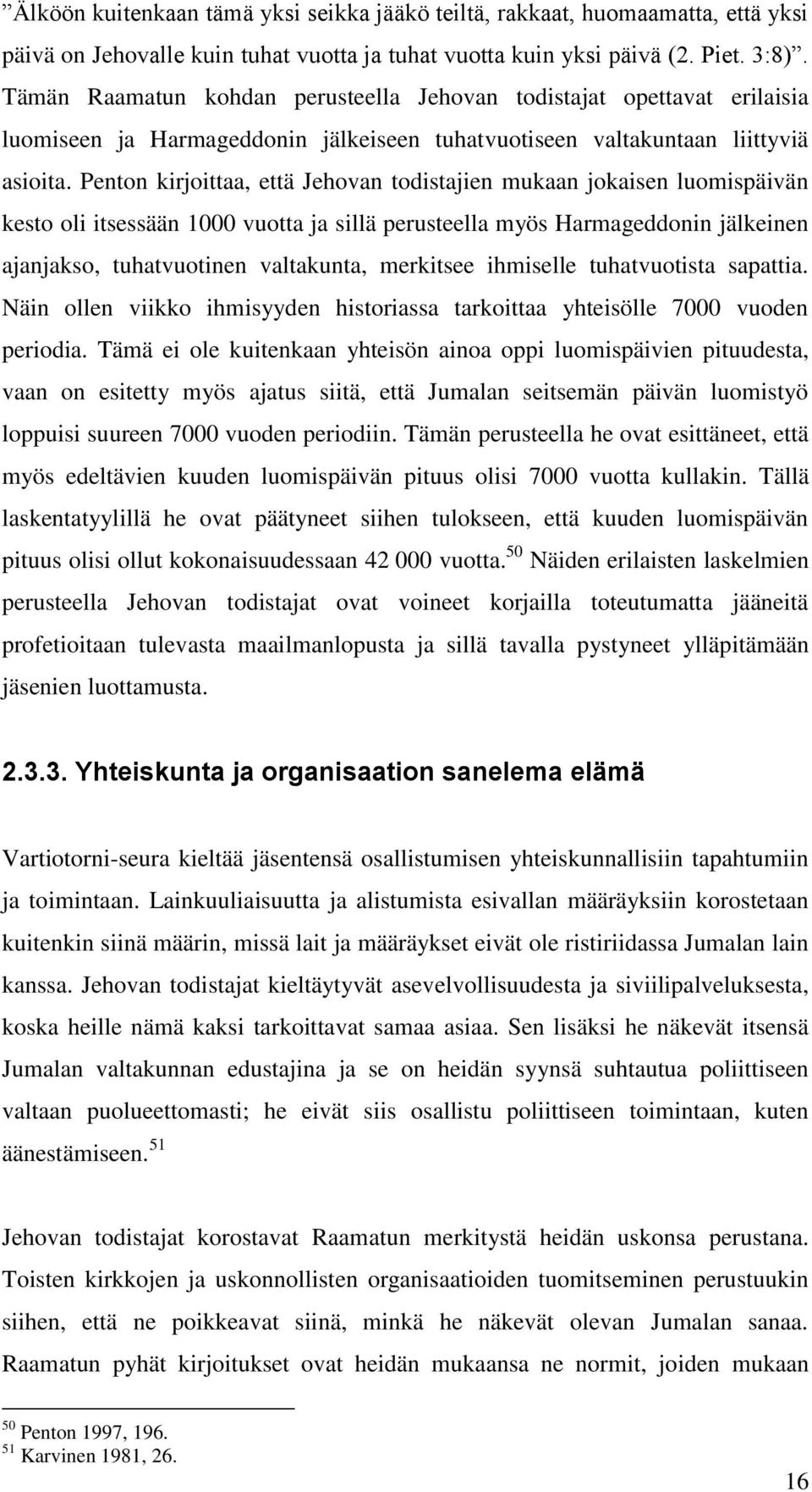 Penton kirjoittaa, että Jehovan todistajien mukaan jokaisen luomispäivän kesto oli itsessään 1000 vuotta ja sillä perusteella myös Harmageddonin jälkeinen ajanjakso, tuhatvuotinen valtakunta,