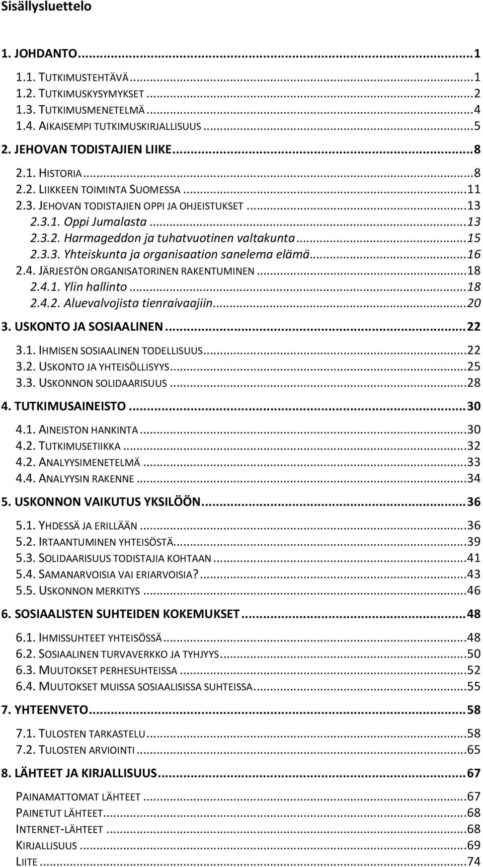 .. 16 2.4. JÄRJESTÖN ORGANISATORINEN RAKENTUMINEN... 18 2.4.1. Ylin hallinto... 18 2.4.2. Aluevalvojista tienraivaajiin... 20 3. USKONTO JA SOSIAALINEN... 22 3.1. IHMISEN SOSIAALINEN TODELLISUUS.