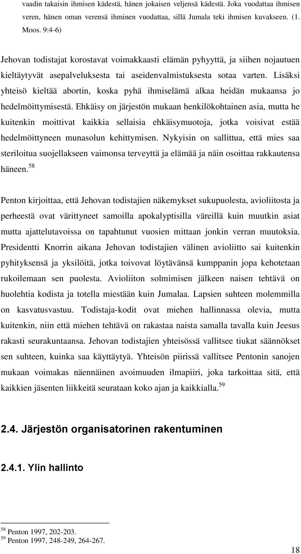 Lisäksi yhteisö kieltää abortin, koska pyhä ihmiselämä alkaa heidän mukaansa jo hedelmöittymisestä.