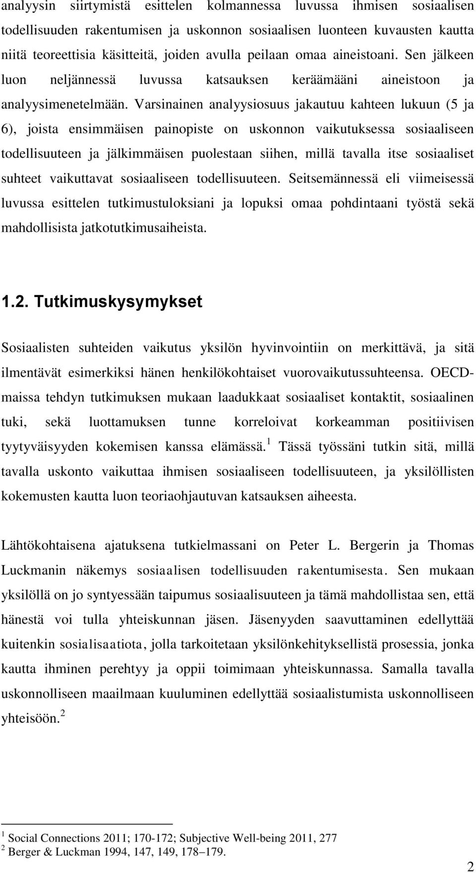 Varsinainen analyysiosuus jakautuu kahteen lukuun (5 ja 6), joista ensimmäisen painopiste on uskonnon vaikutuksessa sosiaaliseen todellisuuteen ja jälkimmäisen puolestaan siihen, millä tavalla itse