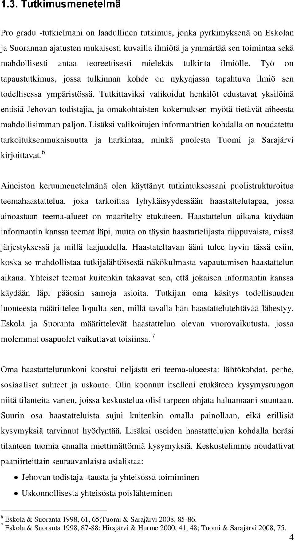 Tutkittaviksi valikoidut henkilöt edustavat yksilöinä entisiä Jehovan todistajia, ja omakohtaisten kokemuksen myötä tietävät aiheesta mahdollisimman paljon.