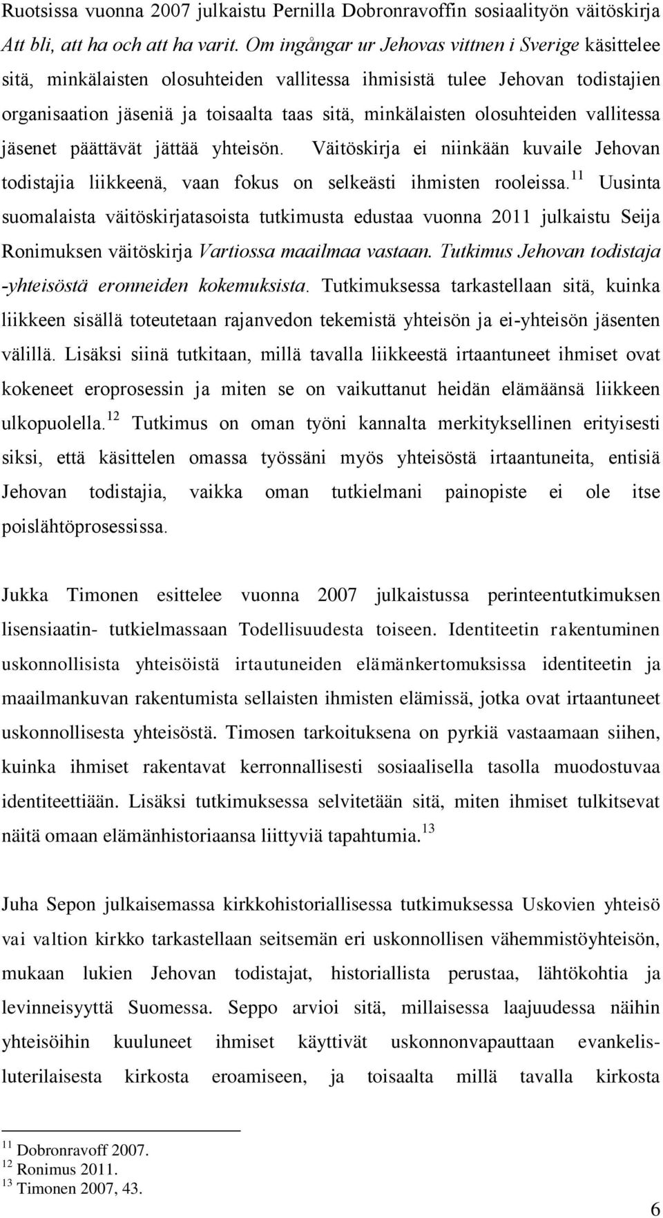 olosuhteiden vallitessa jäsenet päättävät jättää yhteisön. Väitöskirja ei niinkään kuvaile Jehovan todistajia liikkeenä, vaan fokus on selkeästi ihmisten rooleissa.