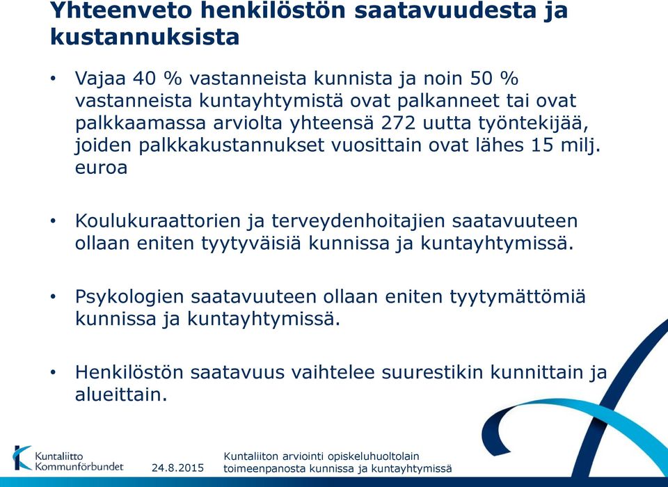 milj. euroa Koulukuraattorien ja terveydenhoitajien saatavuuteen ollaan eniten tyytyväisiä kunnissa ja kuntayhtymissä.