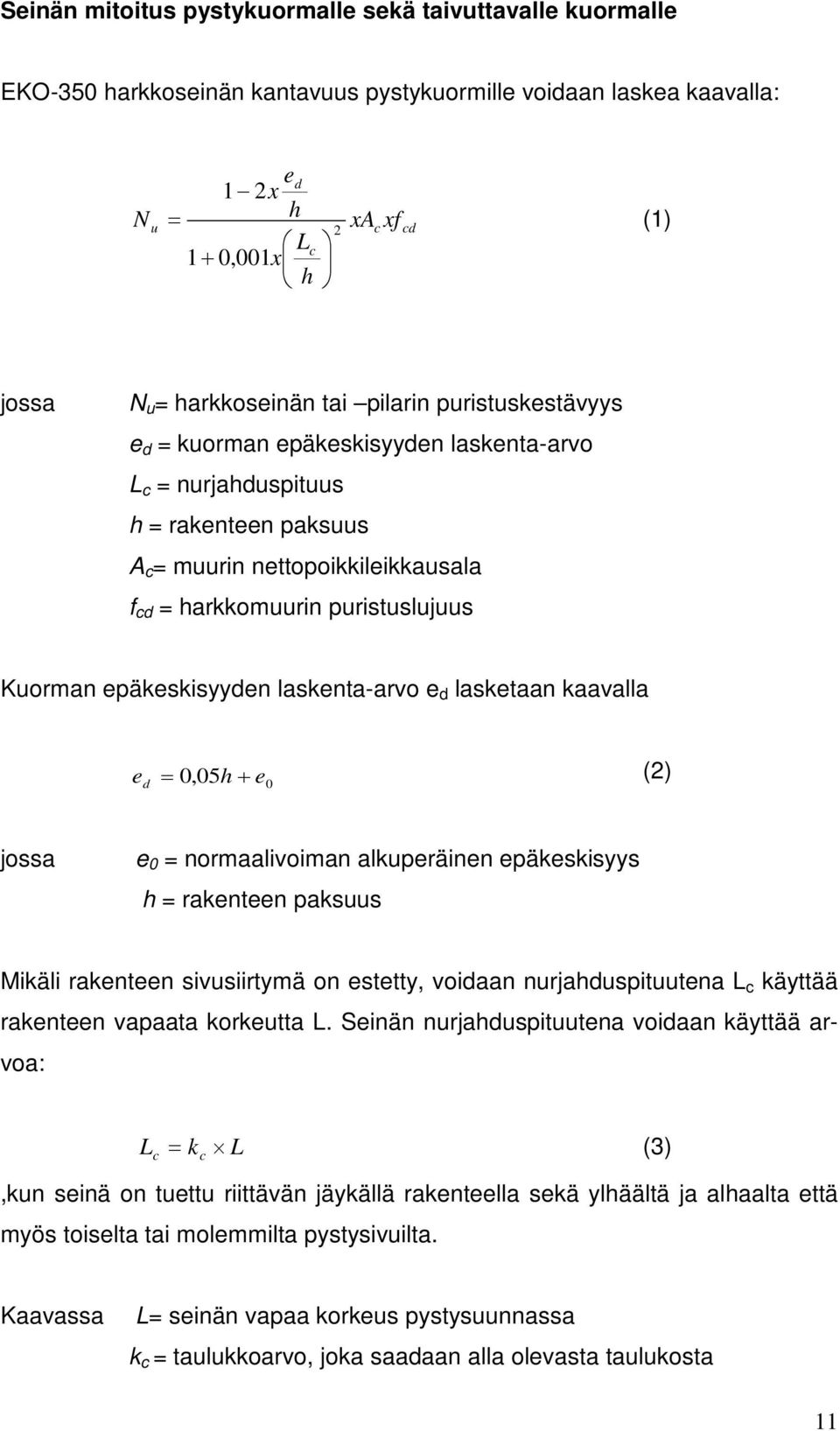 puristuslujuus Kuorman epäkeskisyyden laskenta-arvo e d lasketaan kaavalla e d = 0,05h + e (2) 0 jossa e 0 = normaalivoiman alkuperäinen epäkeskisyys h = rakenteen paksuus Mikäli rakenteen