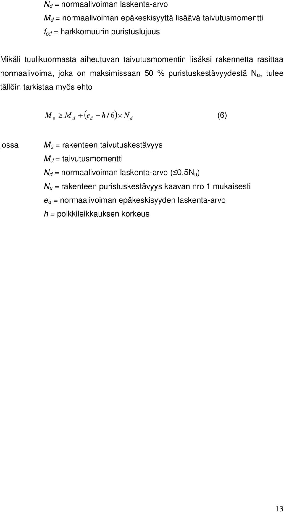 tällöin tarkistaa myös ehto u d ( ed h ) N d M M + / 6 (6) jossa M u = rakenteen taivutuskestävyys M d = taivutusmomentti N d = normaalivoiman