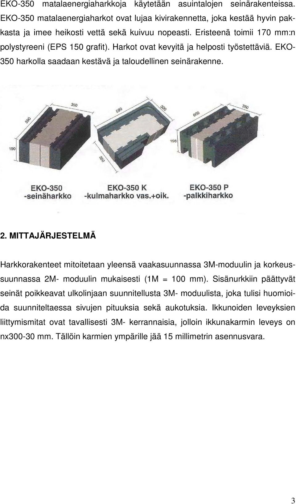 MITTAJÄRJESTELMÄ Harkkorakenteet mitoitetaan yleensä vaakasuunnassa 3M-moduulin ja korkeussuunnassa 2M- moduulin mukaisesti (1M = 100 mm).