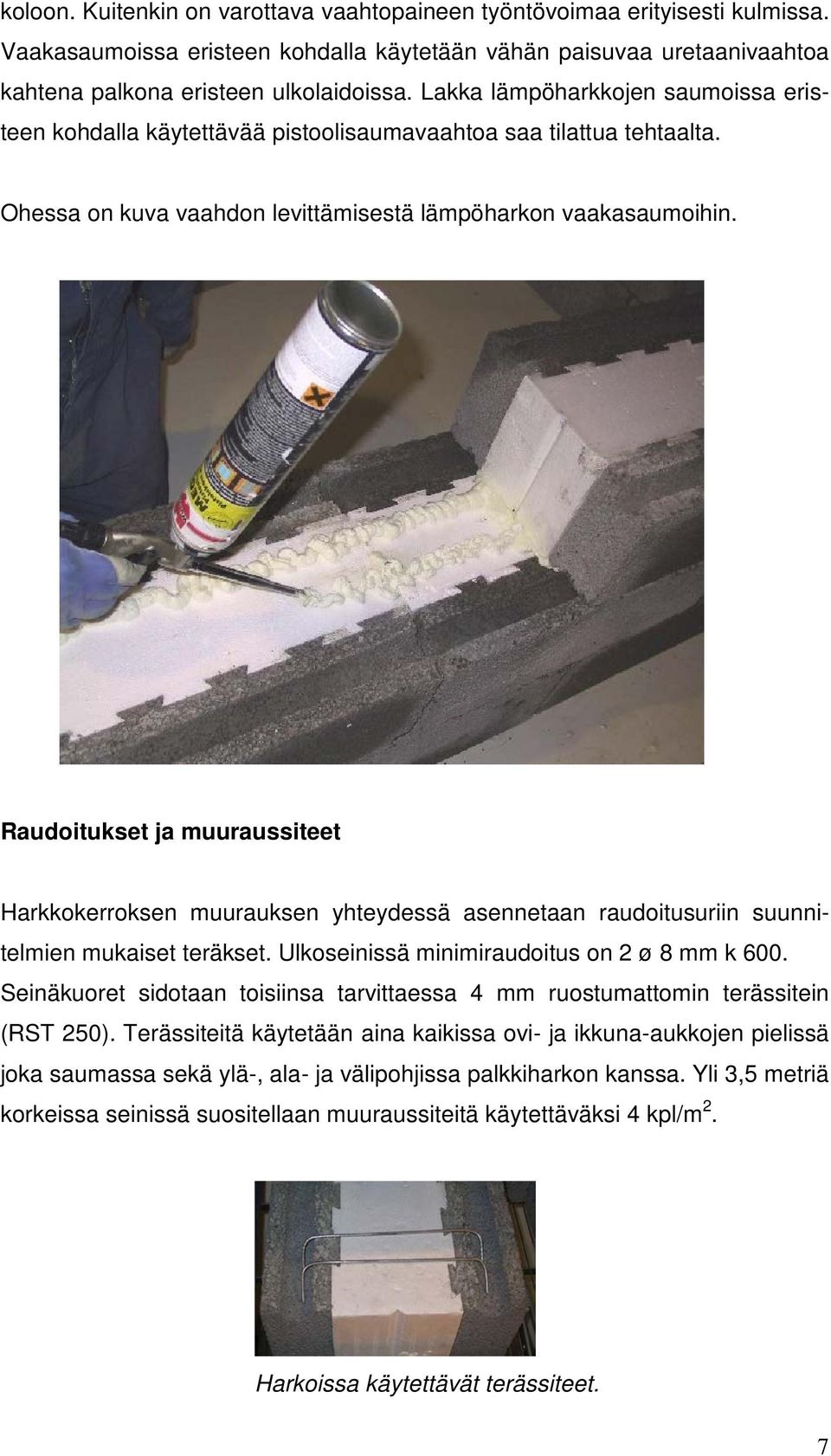 Raudoitukset ja muuraussiteet Harkkokerroksen muurauksen yhteydessä asennetaan raudoitusuriin suunnitelmien mukaiset teräkset. Ulkoseinissä minimiraudoitus on 2 ø 8 mm k 600.