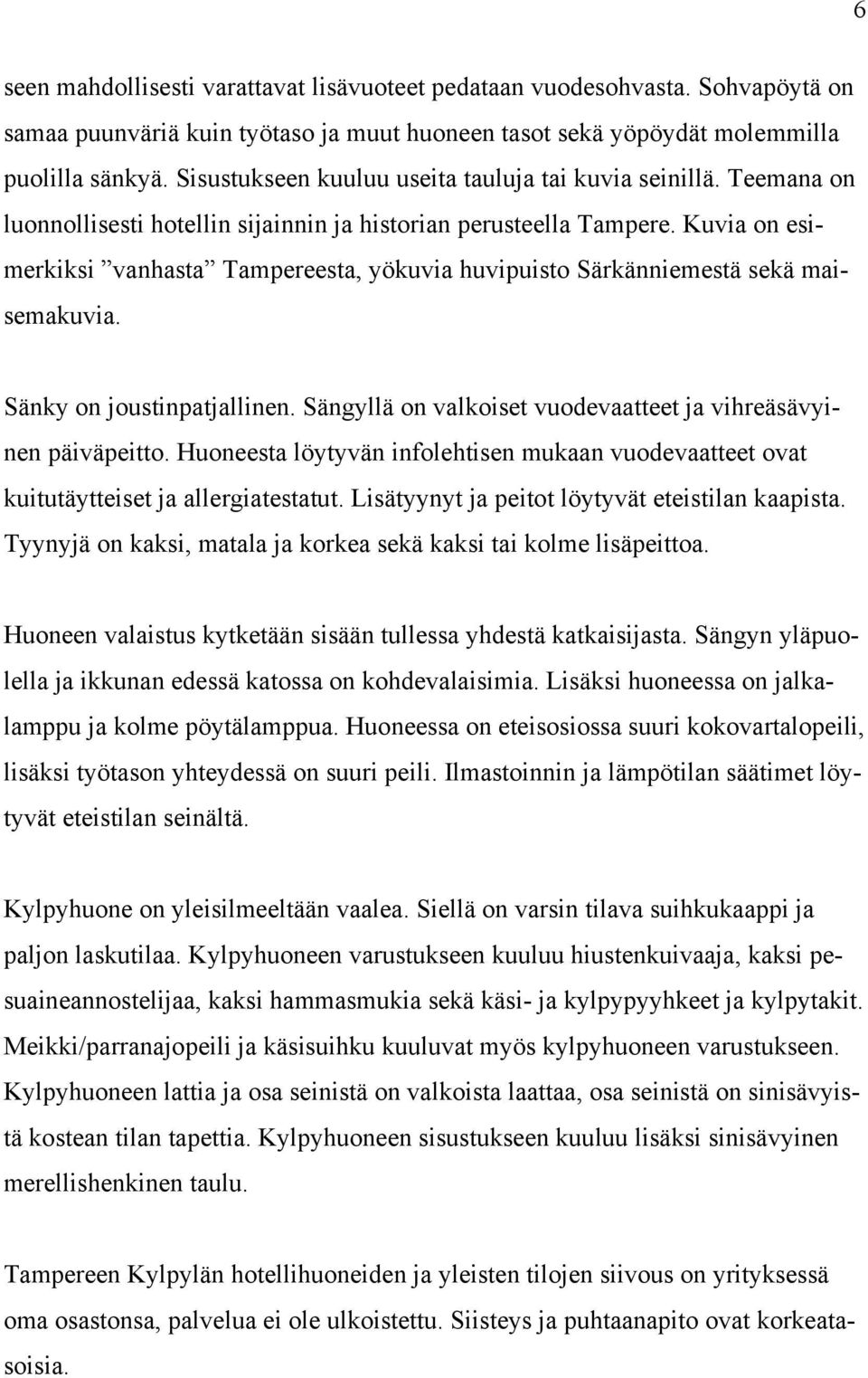 Kuvia on esimerkiksi vanhasta Tampereesta, yökuvia huvipuisto Särkänniemestä sekä maisemakuvia. Sänky on joustinpatjallinen. Sängyllä on valkoiset vuodevaatteet ja vihreäsävyinen päiväpeitto.