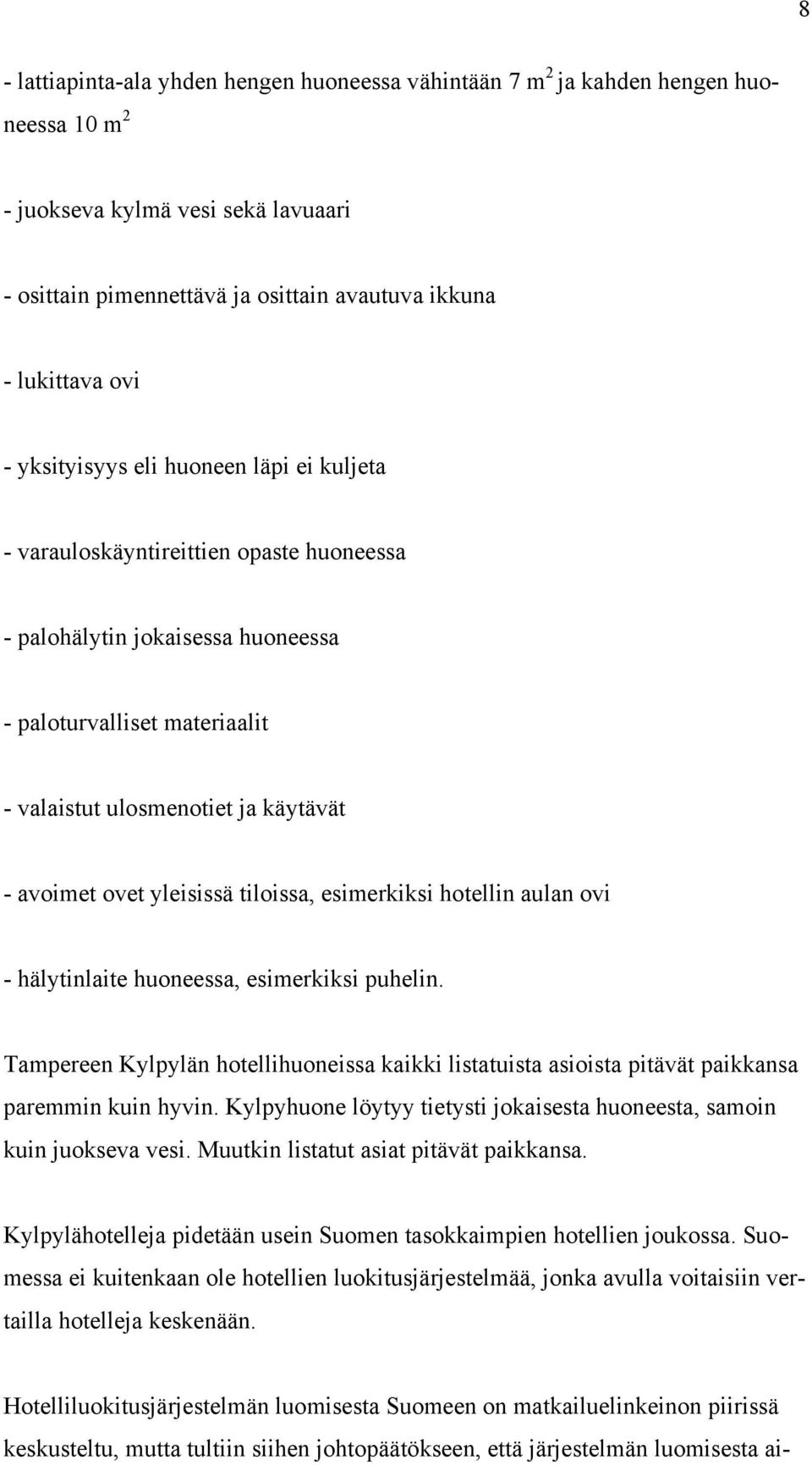 yleisissä tiloissa, esimerkiksi hotellin aulan ovi - hälytinlaite huoneessa, esimerkiksi puhelin. Tampereen Kylpylän hotellihuoneissa kaikki listatuista asioista pitävät paikkansa paremmin kuin hyvin.