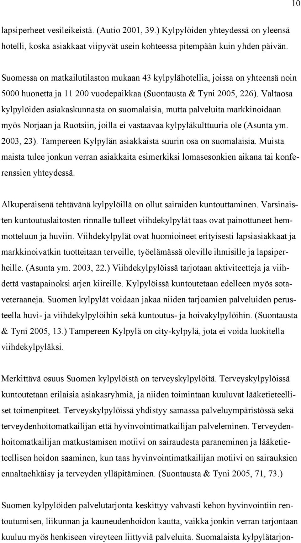 Valtaosa kylpylöiden asiakaskunnasta on suomalaisia, mutta palveluita markkinoidaan myös Norjaan ja Ruotsiin, joilla ei vastaavaa kylpyläkulttuuria ole (Asunta ym. 2003, 23).