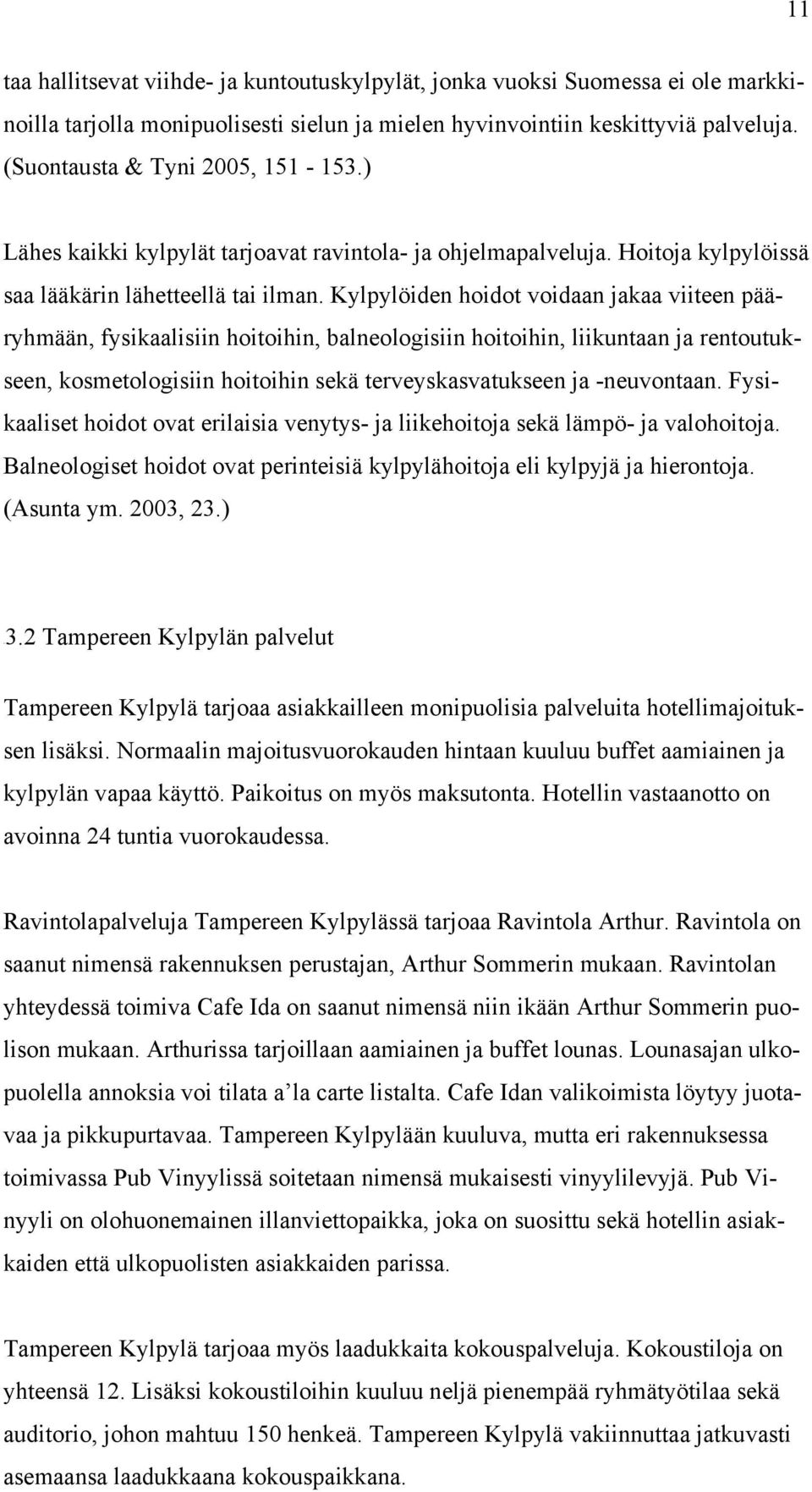 Kylpylöiden hoidot voidaan jakaa viiteen pääryhmään, fysikaalisiin hoitoihin, balneologisiin hoitoihin, liikuntaan ja rentoutukseen, kosmetologisiin hoitoihin sekä terveyskasvatukseen ja -neuvontaan.