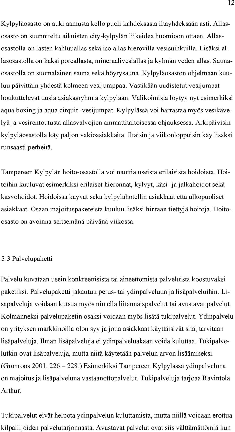 Saunaosastolla on suomalainen sauna sekä höyrysauna. Kylpyläosaston ohjelmaan kuuluu päivittäin yhdestä kolmeen vesijumppaa.