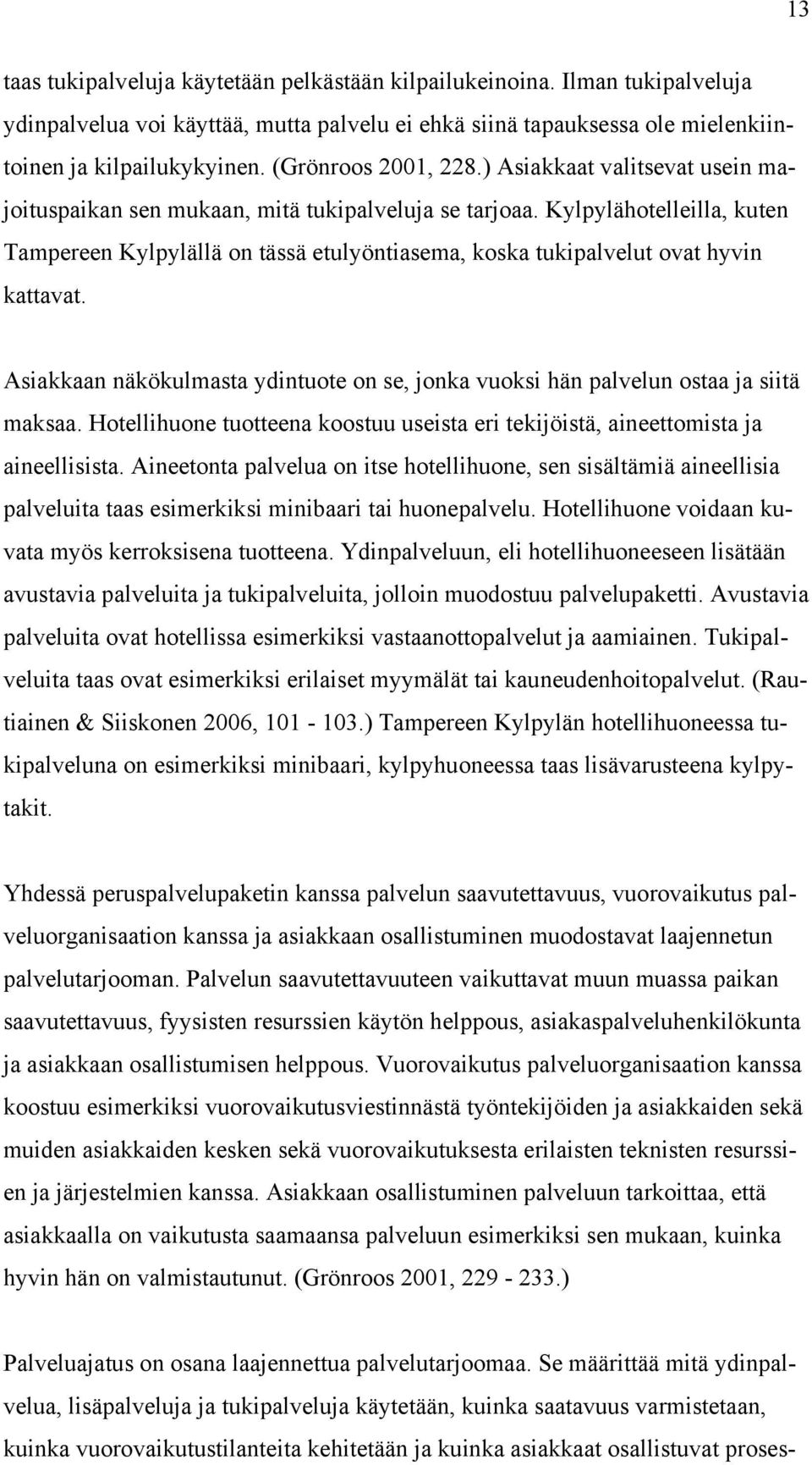 Kylpylähotelleilla, kuten Tampereen Kylpylällä on tässä etulyöntiasema, koska tukipalvelut ovat hyvin kattavat. Asiakkaan näkökulmasta ydintuote on se, jonka vuoksi hän palvelun ostaa ja siitä maksaa.