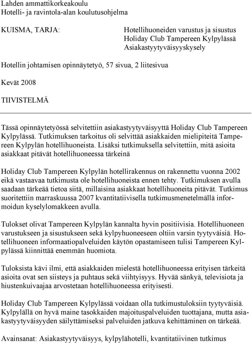 Tutkimuksen tarkoitus oli selvittää asiakkaiden mielipiteitä Tampereen Kylpylän hotellihuoneista.