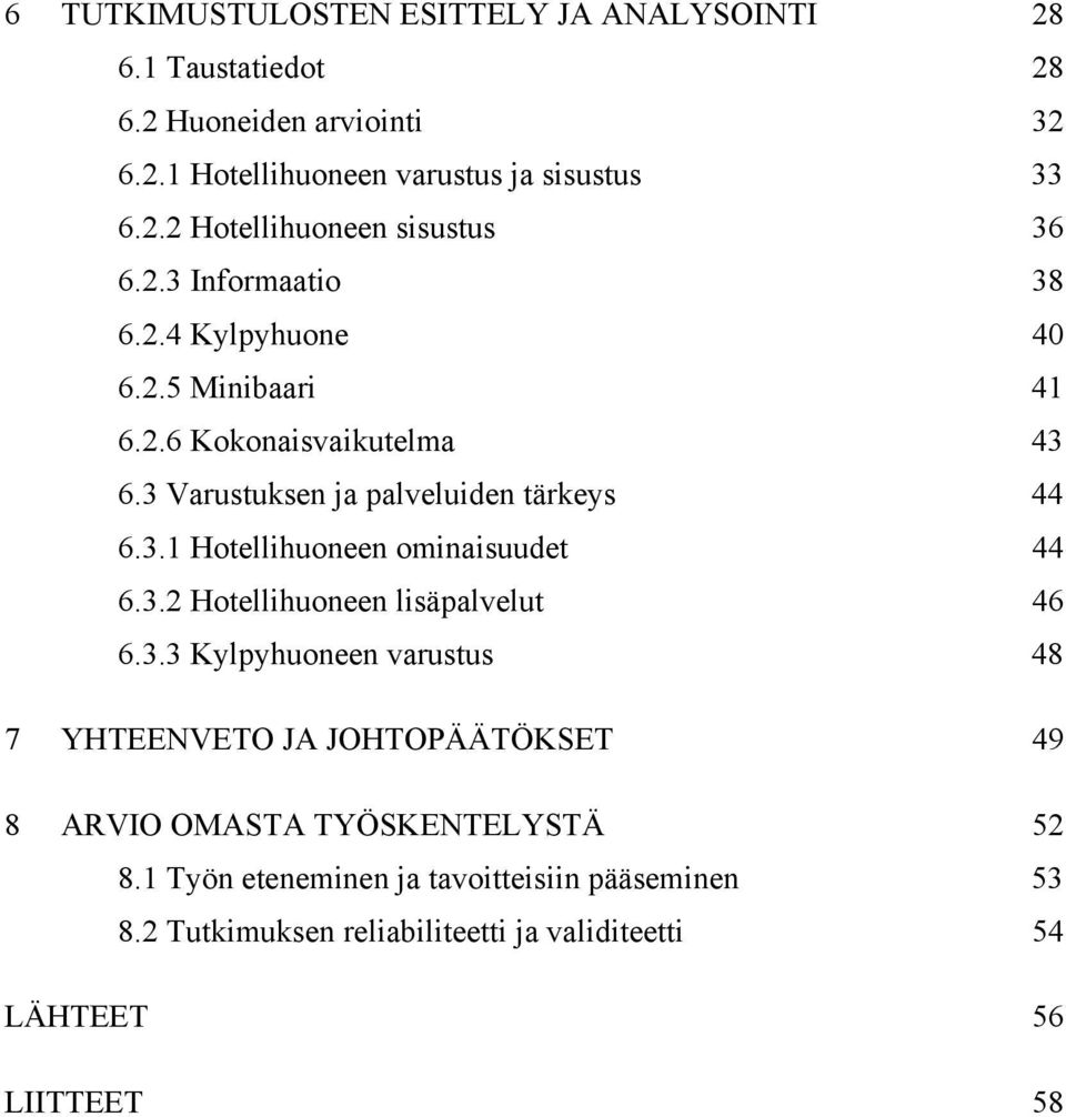 3.2 Hotellihuoneen lisäpalvelut 46 6.3.3 Kylpyhuoneen varustus 48 7 YHTEENVETO JA JOHTOPÄÄTÖKSET 49 8 ARVIO OMASTA TYÖSKENTELYSTÄ 52 8.