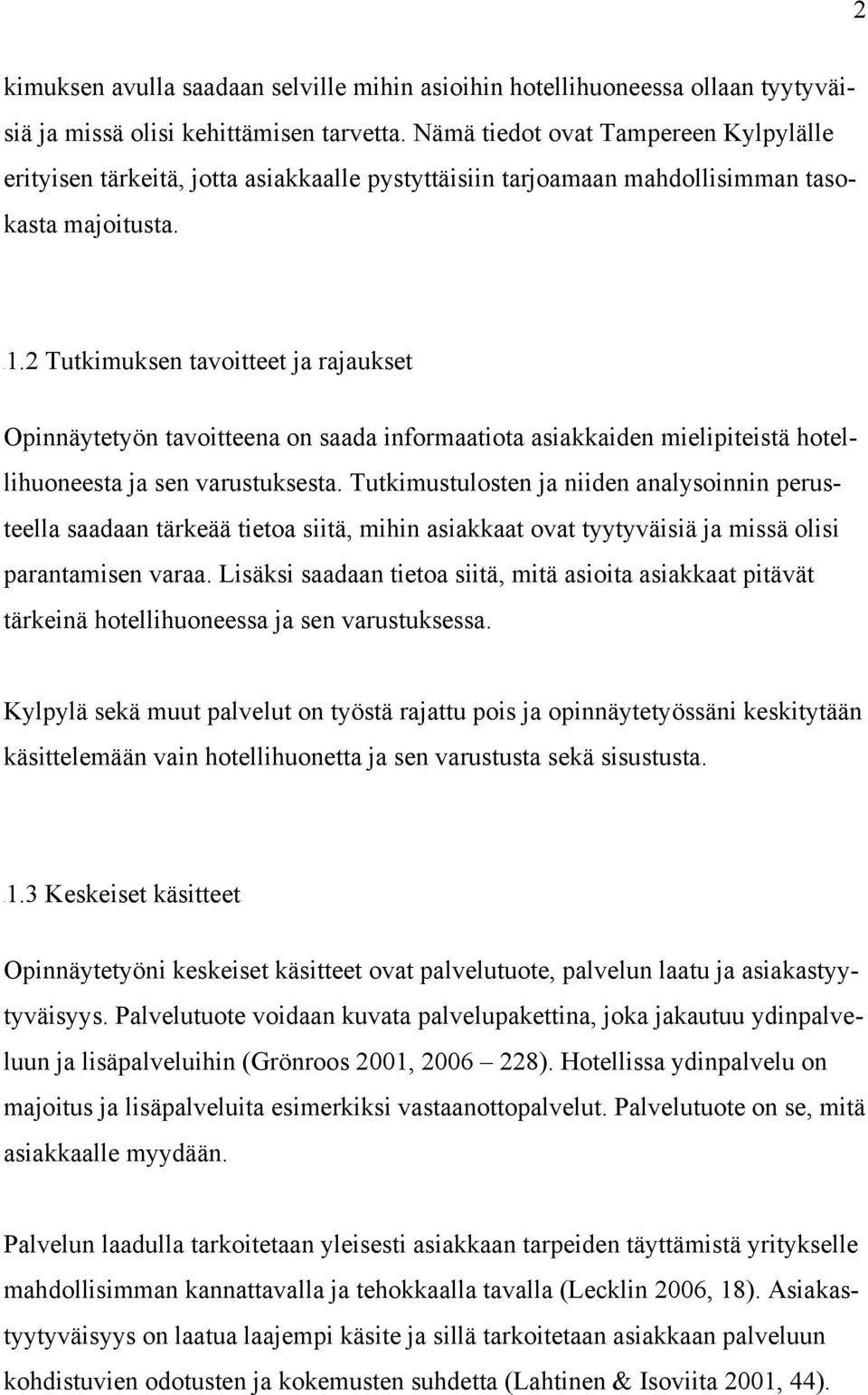 2 Tutkimuksen tavoitteet ja rajaukset Opinnäytetyön tavoitteena on saada informaatiota asiakkaiden mielipiteistä hotellihuoneesta ja sen varustuksesta.