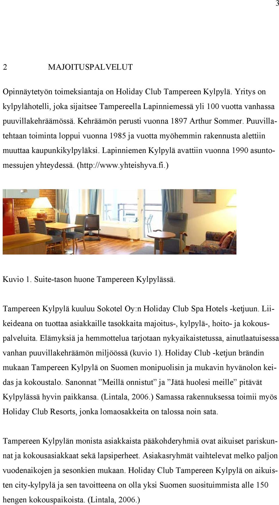 Lapinniemen Kylpylä avattiin vuonna 1990 asuntomessujen yhteydessä. (http://www.yhteishyva.fi.) Kuvio 1. Suite-tason huone Tampereen Kylpylässä.
