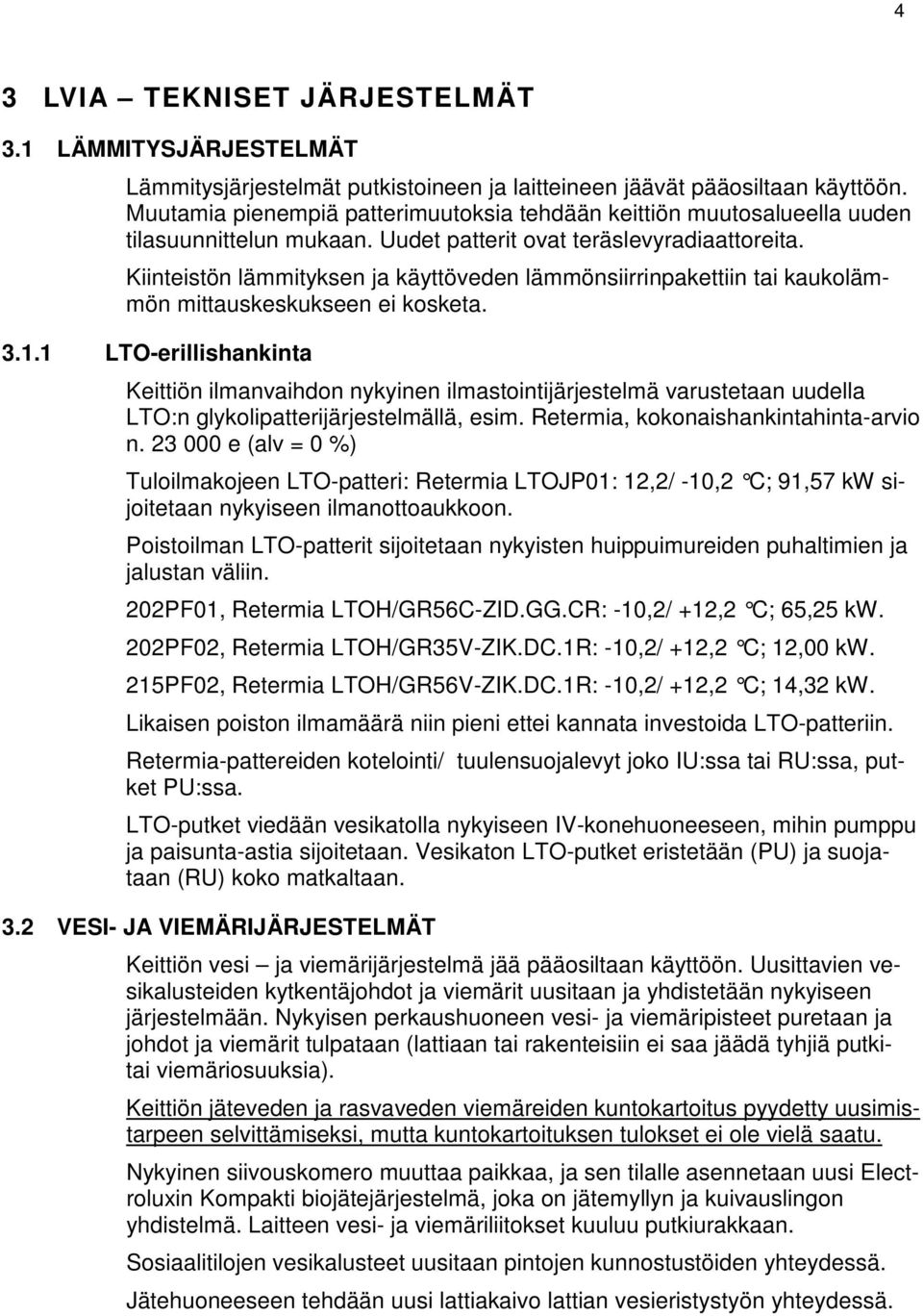 Kiinteistön lämmityksen ja käyttöveden lämmönsiirrinpakettiin tai kaukolämmön mittauskeskukseen ei kosketa. 3.1.