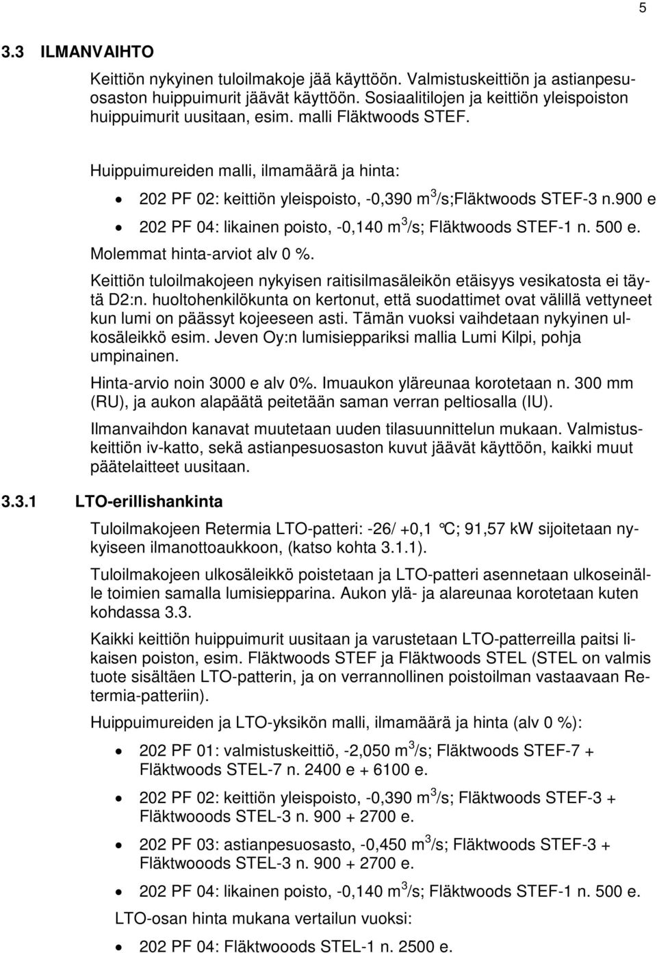 Huippuimureiden malli, ilmamäärä ja hinta: 202 PF 02: keittiön yleispoisto, -0,390 m 3 /s;fläktwoods STEF-3 n.900 e 202 PF 04: likainen poisto, -0,140 m 3 /s; Fläktwoods STEF-1 n. 500 e.