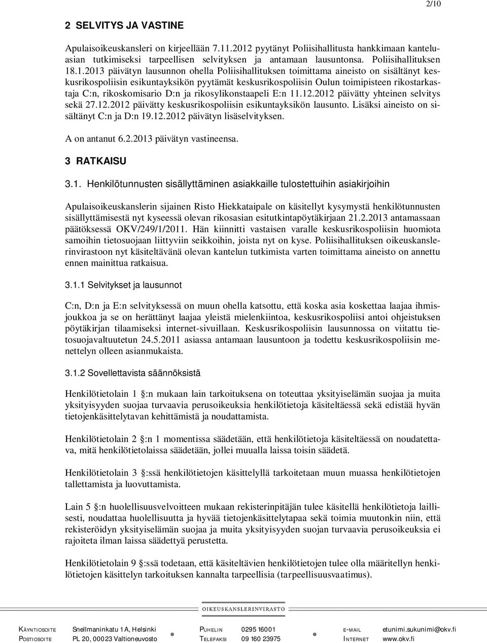 .1.2013 päivätyn lausunnon ohella Poliisihallituksen toimittama aineisto on sisältänyt keskusrikospoliisin esikuntayksikön pyytämät keskusrikospoliisin Oulun toimipisteen rikostarkastaja C:n,