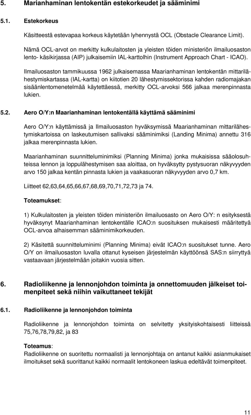 Ilmailuosaston tammikuussa 1962 julkaisemassa Maarianhaminan lentokentän mittarilähestymiskartassa (IAL-kartta) on kiitotien 20 lähestymissektorissa kahden radiomajakan sisäänlentomenetelmää