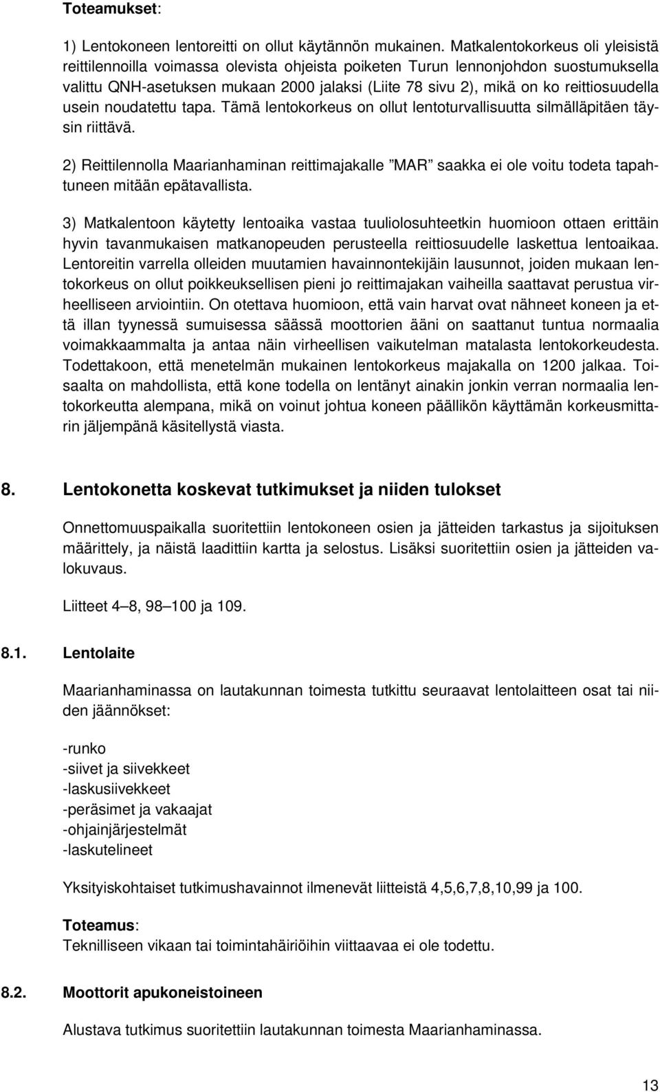 reittiosuudella usein noudatettu tapa. Tämä lentokorkeus on ollut lentoturvallisuutta silmälläpitäen täysin riittävä.