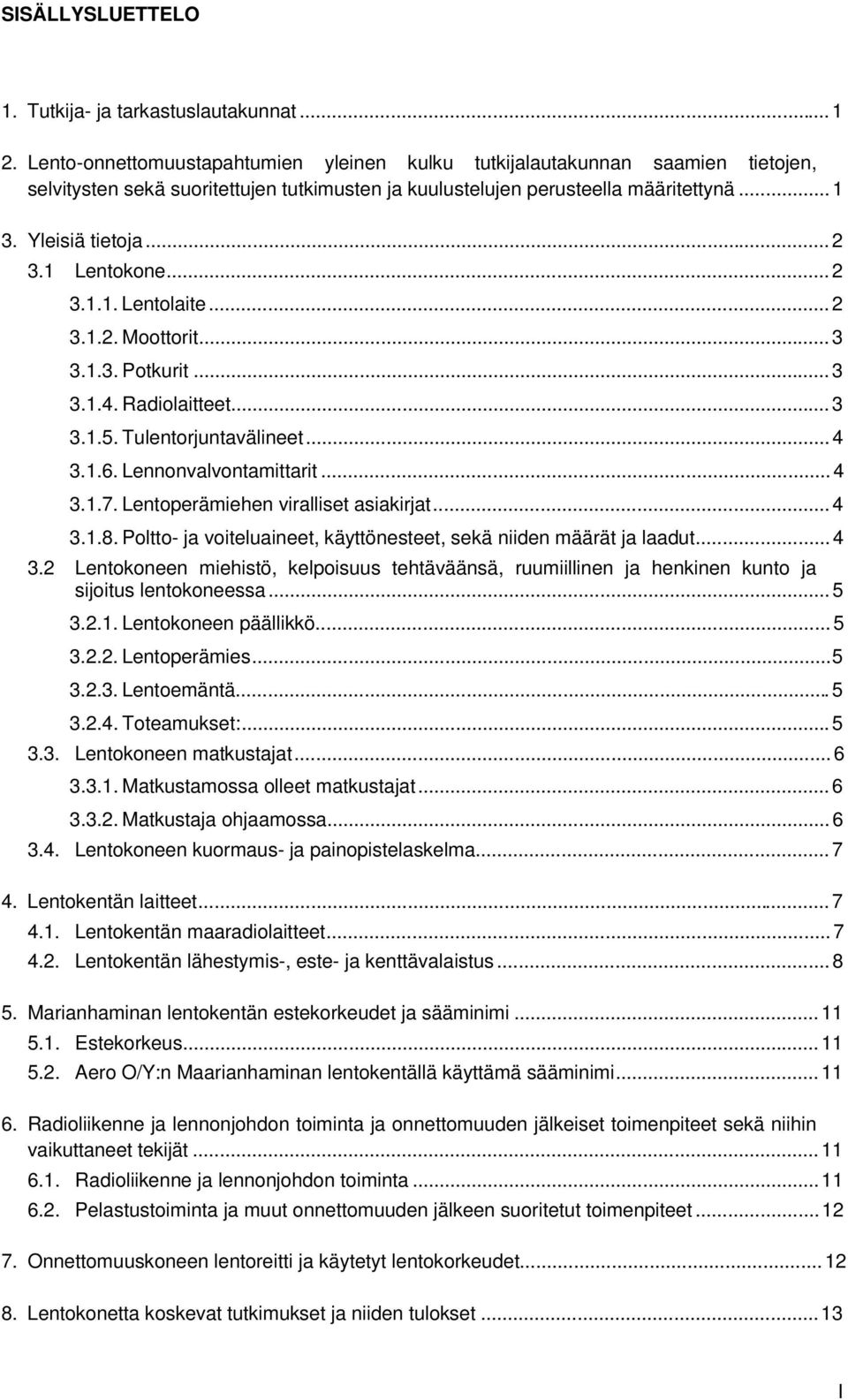 1 Lentokone... 2 3.1.1. Lentolaite... 2 3.1.2. Moottorit... 3 3.1.3. Potkurit... 3 3.1.4. Radiolaitteet... 3 3.1.5. Tulentorjuntavälineet... 4 3.1.6. Lennonvalvontamittarit... 4 3.1.7.