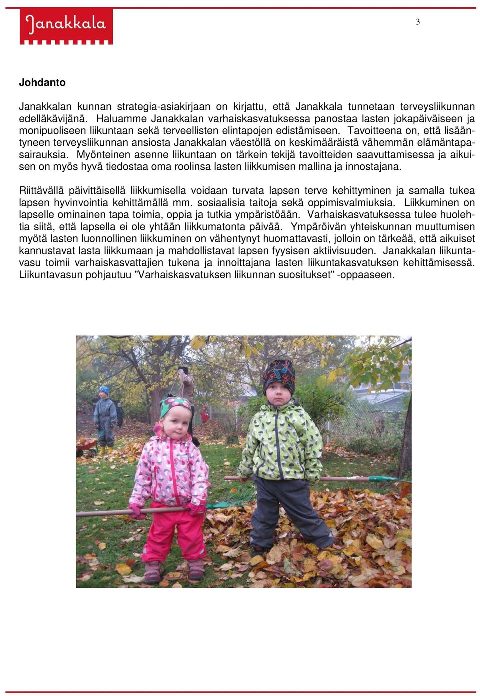 Tavoitteena on, että lisääntyneen terveysliikunnan ansiosta Janakkalan väestöllä on keskimääräistä vähemmän elämäntapasairauksia.