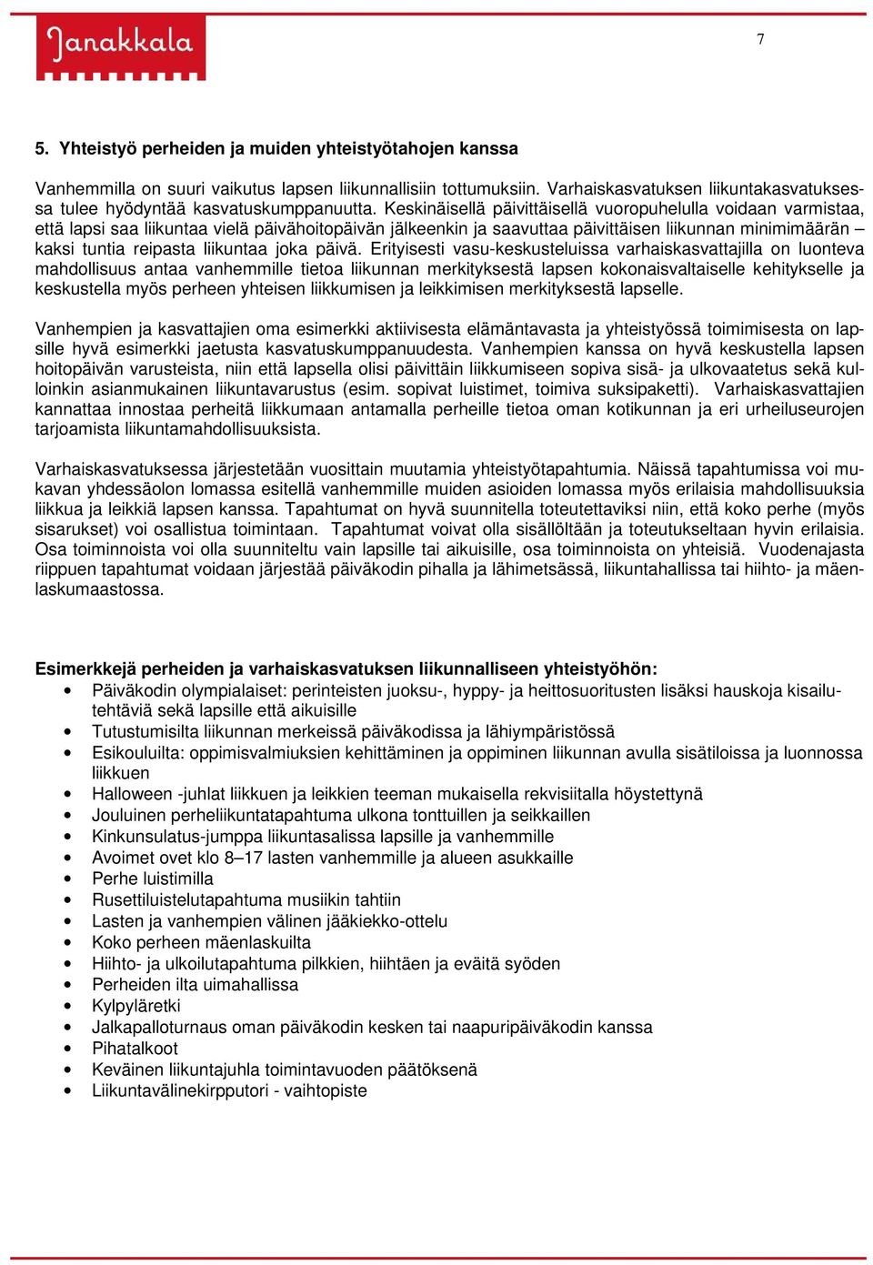 Keskinäisellä päivittäisellä vuoropuhelulla voidaan varmistaa, että lapsi saa liikuntaa vielä päivähoitopäivän jälkeenkin ja saavuttaa päivittäisen liikunnan minimimäärän kaksi tuntia reipasta