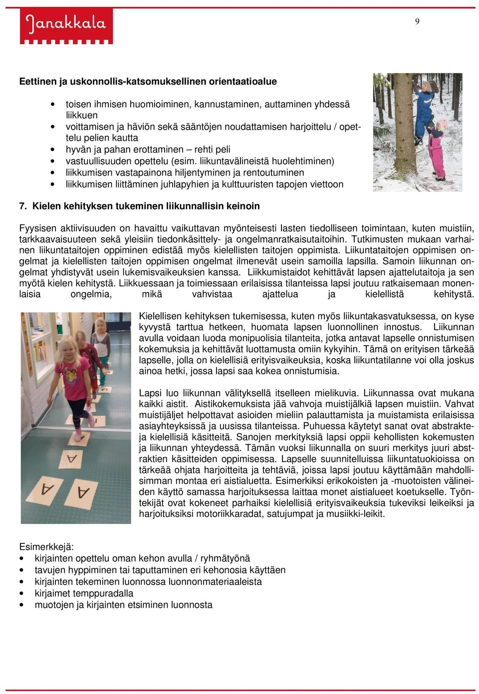 liikuntavälineistä huolehtiminen) liikkumisen vastapainona hiljentyminen ja rentoutuminen liikkumisen liittäminen juhlapyhien ja kulttuuristen tapojen viettoon 7.