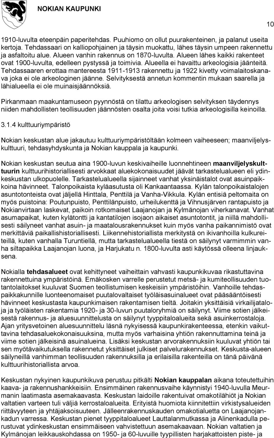 Tehdassaaren erottaa mantereesta 1911-1913 rakennettu ja 1922 kivetty voimalaitoskanava joka ei ole arkeologinen jäänne.