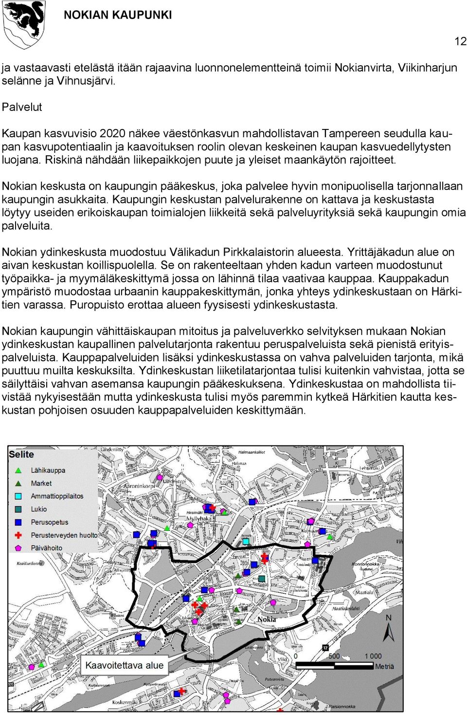 Riskinä nähdään liikepaikkojen puute ja yleiset maankäytön rajoitteet. Nokian keskusta on kaupungin pääkeskus, joka palvelee hyvin monipuolisella tarjonnallaan kaupungin asukkaita.