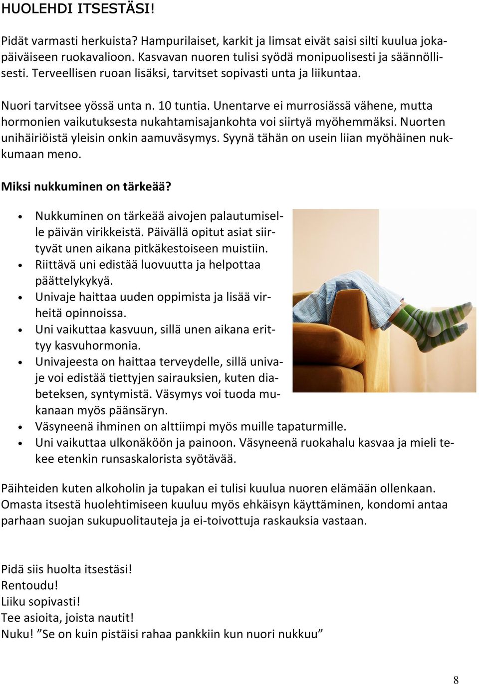 Unentarve ei murrosiässä vähene, mutta hormonien vaikutuksesta nukahtamisajankohta voi siirtyä myöhemmäksi. Nuorten unihäiriöistä yleisin onkin aamuväsymys.