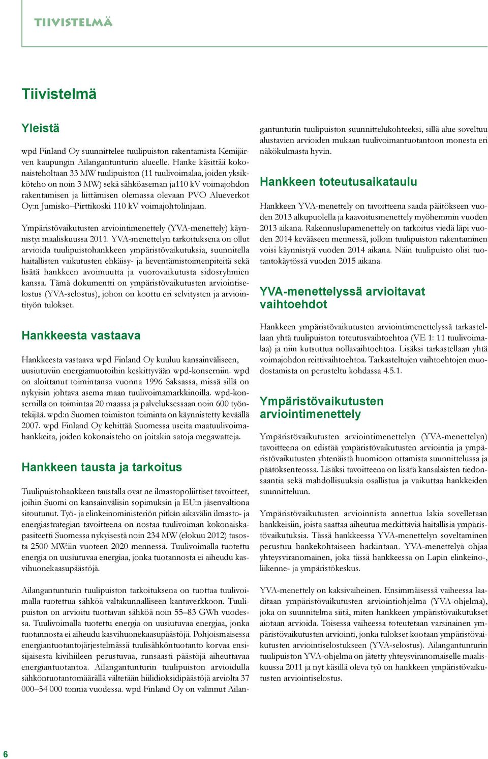 Alueverkot Oy:n Jumisko Pirttikoski 110 kv voimajohtolinjaan. Ympäristövaikutusten arviointimenettely (YVA-menettely) käynnistyi maaliskuussa 2011.