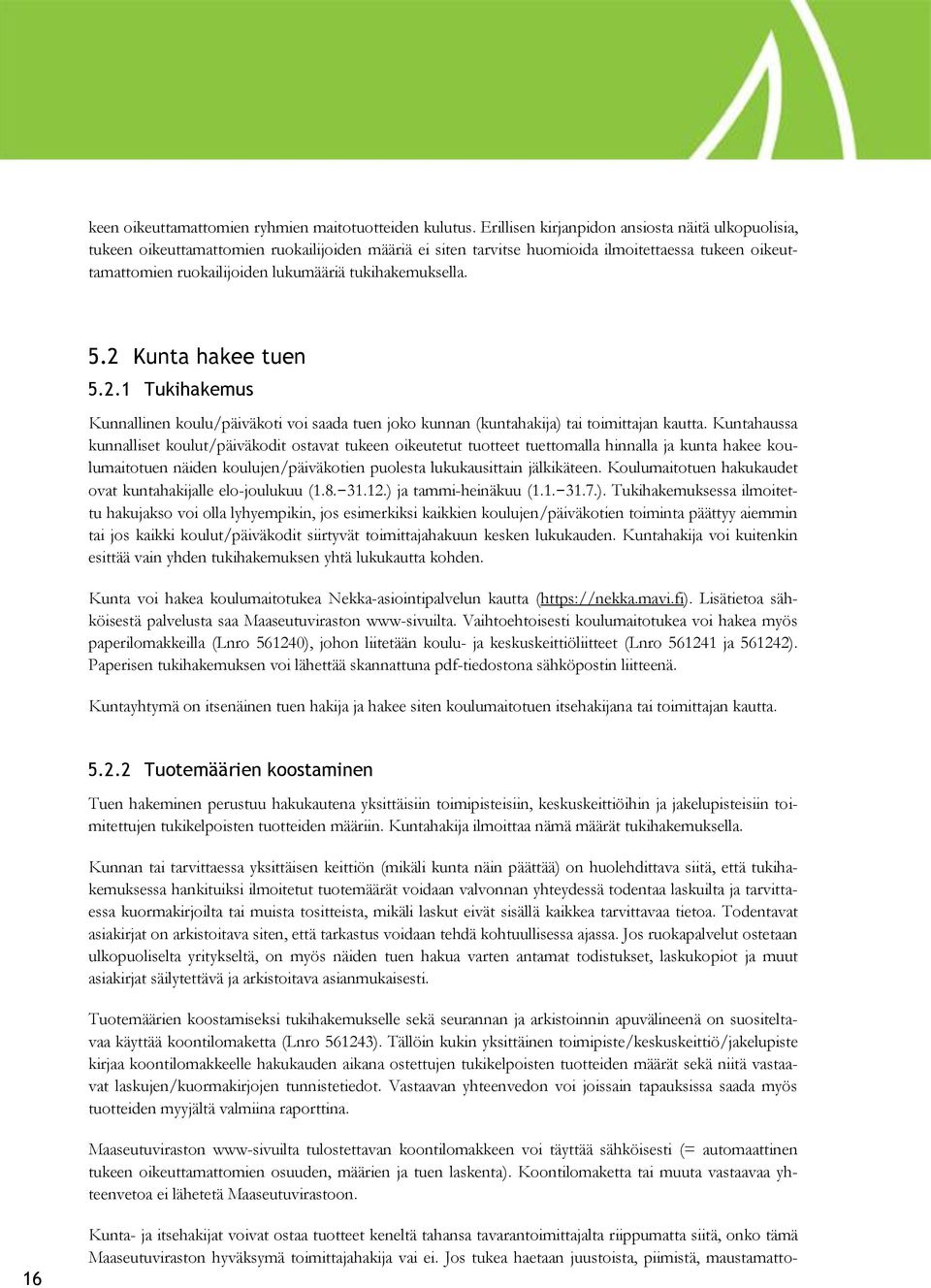 tukihakemuksella. 5.2 Kunta hakee tuen 5.2.1 Tukihakemus Kunnallinen koulu/päiväkoti voi saada tuen joko kunnan (kuntahakija) tai toimittajan kautta.